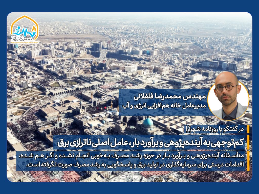 مدیرعامل خانه همافزایی انرژی و آب خراسان رضوی در گفتگو با روزنامه شهرآرا (https://shahraranews.ir/fa/publication/content/16122/423555): 🔰 کمتوجهی به آیندهپژوهی و برآورد بار، عامل اصلی ناترازی برق 🔷محمدرضا فلفلانی با اشاره به ناترازی در زنجیره تأمین برق کشور، کمتوجهی به آیندهپژوهی و برآورد بار در حوزه رشد مصرف و سرمایهگذارینکردن در زیرساختها را عامل اصلی این مسئله دانست و با بیان اینکه در حال حاضر مجبور به مدیریت خاموشیها هستیم، گفت: متأسفانه آیندهپژوهی و برآورد بار در حوزه رشد مصرف بهخوبی انجام نشده و اگر هم شده، اقدامات درستی برای سرمایهگذاری در تولید برق و پاسخگویی به رشد مصرف صورت نگرفته است. 🔷 او با اشاره به هشدارهای سالهای گذشته درخصوص ناترازی برق، افزود: زیرساختهای فرسوده در کل زنجیره تأمین، چالش تأمین سوخت نیروگاهها (مرتبط با وزارت نفت) و فرسودگی تجهیزات بهرهبرداری نیروگاهها به دلایل مختلف از جمله تحریم، کمبود نقدینگی و #خصوصیسازی ناصحیح، استهلاک تجهیزات و... از عوامل مهمی هستند که ناترازی را تشدید میکنند.