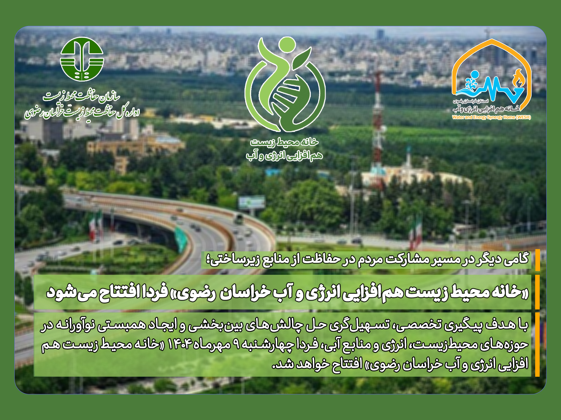 با هدف پیگیری تخصصی‌، تسهیل‌گری حل چالش‌های بین‌بخشی و ایجاد همبستی نوآورانه در حوزه‌ه‍ا محیط‌زیست، انرژی و منابع آبی، فردا چهارشنبه 9مهرماه 1404 «خانه محیط زیست هم‌افزایی انرژی و آب خراسان رضوی» با حضور جناب اقای محمدحسین بازگیر مدیرکل دفتر مشارکت‌های مردمی و مسئولیت‌های اجتماعی سازمان حفاظت محیط زیست کشور، نمایندگانی از اداره کل سازمان حفاظت محیط زیست خراسان رضوی و جمعی از فعالین حوزه آب و محیط زیست به‌صورت رسمی در محل خانه هم‌افزایی انرژی و آب افتتاح خواهد شد.