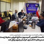 نخستین نشست تخصصی کمیسیون منابع طبیعی، محیط زیست و سلامت سمن‌های دادگستری خراسان رضوی برگزار شد